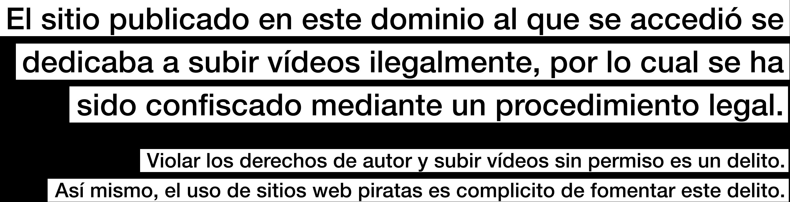 El sitio publicado en este dominio al que se accedió se dedicaba a subir vídeos ilegalmente, por lo cual se ha sido confiscado mediante un procedimiento legal. Violar los derechos de autor y subir vídeos sin permiso es un delito. Así mismo, el uso de sitios web piratas es complicito de fomentar este delito.
